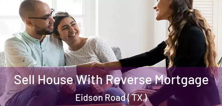  Sell House With Reverse Mortgage Eidson Road ( TX )