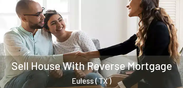  Sell House With Reverse Mortgage Euless ( TX )