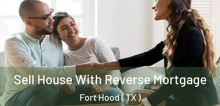  Sell House With Reverse Mortgage Fort Hood ( TX )