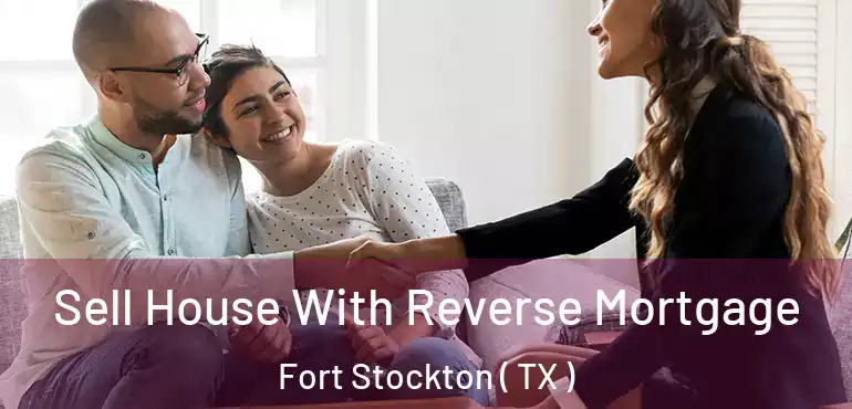  Sell House With Reverse Mortgage Fort Stockton ( TX )