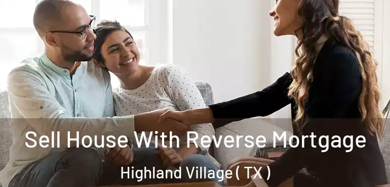  Sell House With Reverse Mortgage Highland Village ( TX )