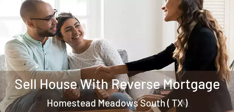  Sell House With Reverse Mortgage Homestead Meadows South ( TX )
