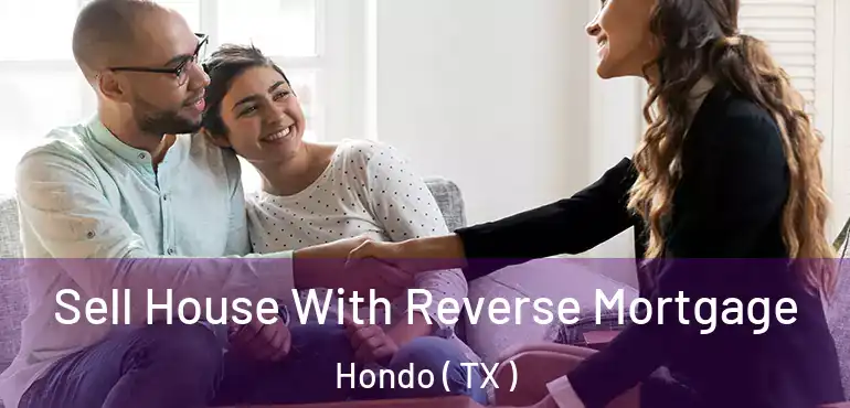  Sell House With Reverse Mortgage Hondo ( TX )