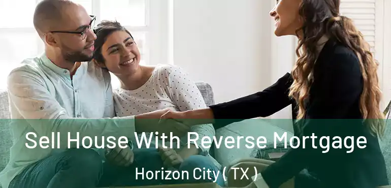  Sell House With Reverse Mortgage Horizon City ( TX )