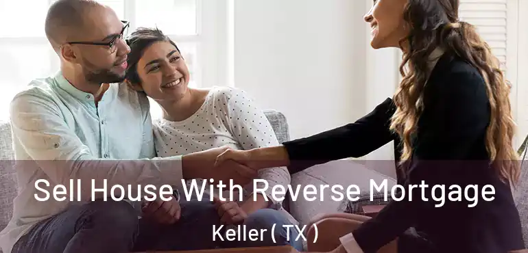  Sell House With Reverse Mortgage Keller ( TX )