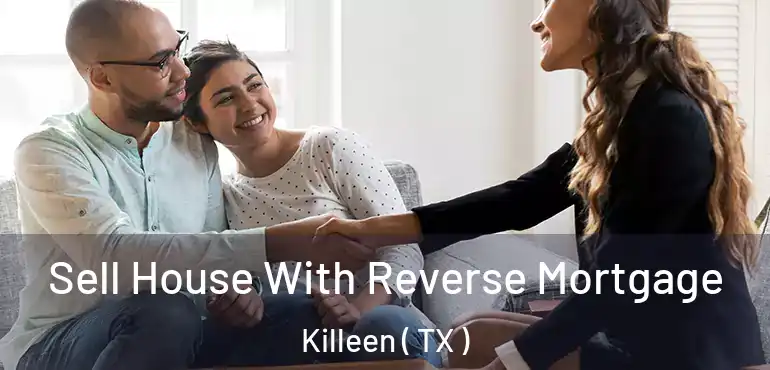  Sell House With Reverse Mortgage Killeen ( TX )