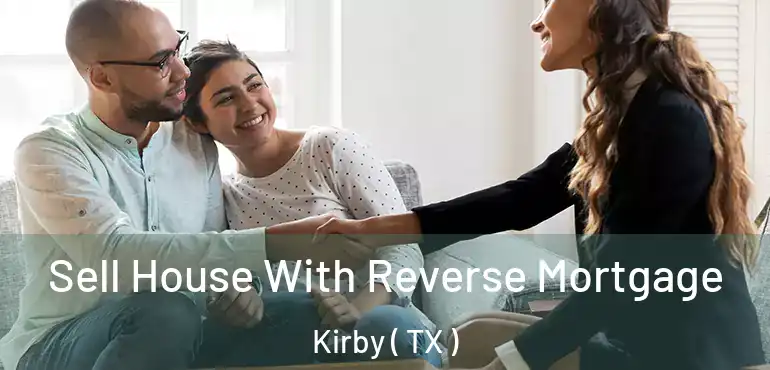 Sell House With Reverse Mortgage Kirby ( TX )