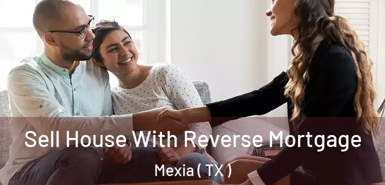  Sell House With Reverse Mortgage Mexia ( TX )