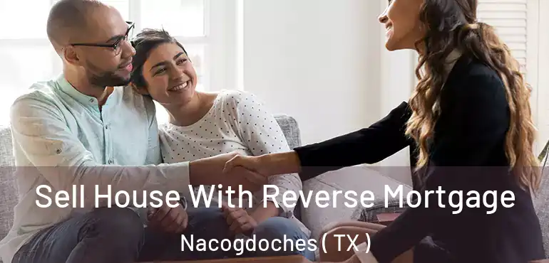  Sell House With Reverse Mortgage Nacogdoches ( TX )
