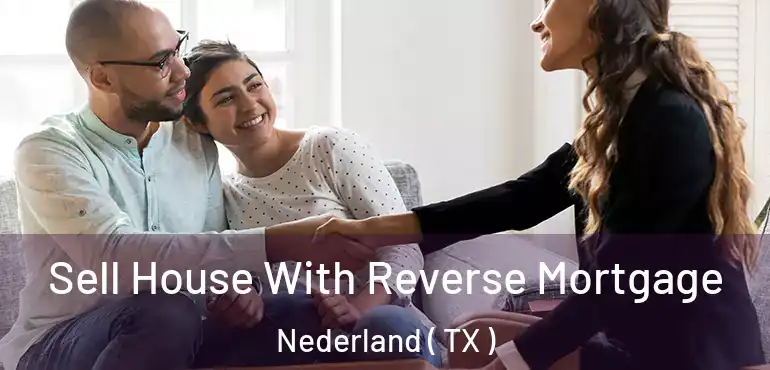  Sell House With Reverse Mortgage Nederland ( TX )