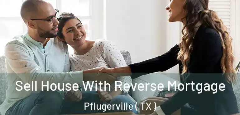  Sell House With Reverse Mortgage Pflugerville ( TX )