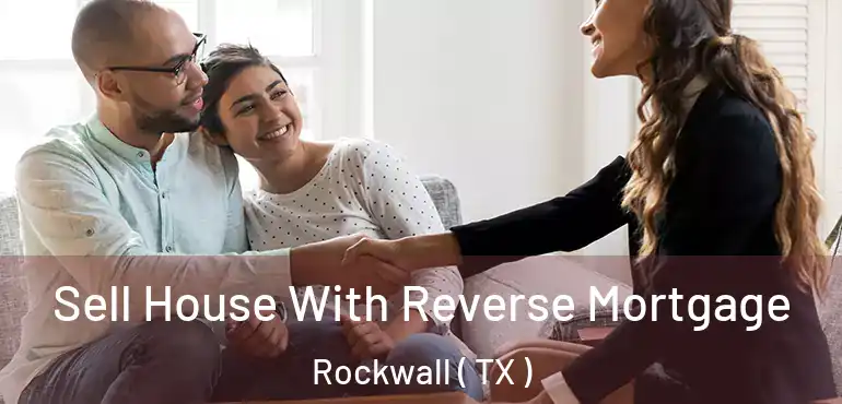  Sell House With Reverse Mortgage Rockwall ( TX )
