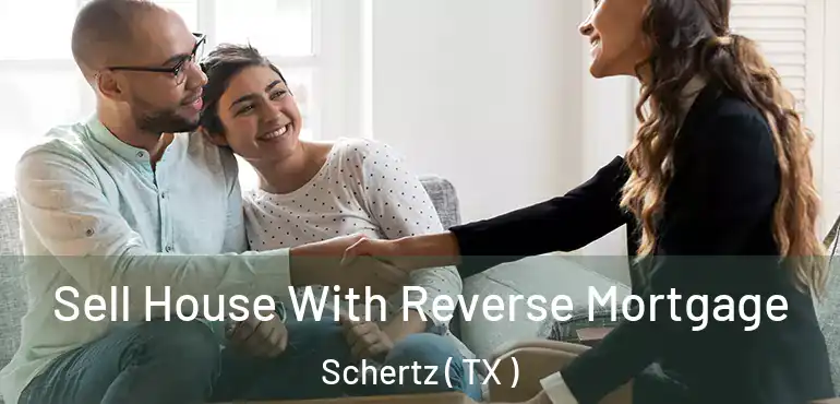  Sell House With Reverse Mortgage Schertz ( TX )