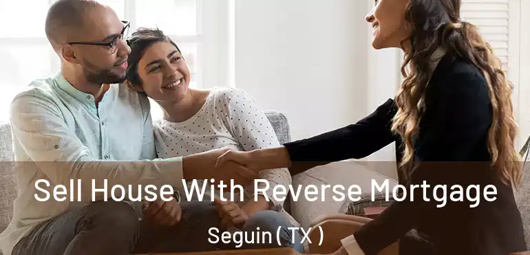  Sell House With Reverse Mortgage Seguin ( TX )