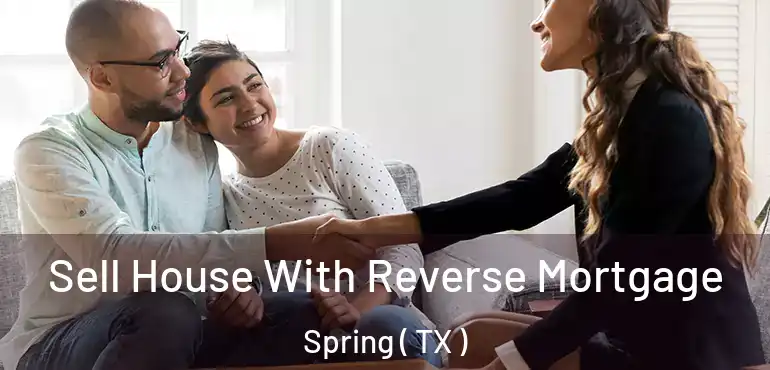  Sell House With Reverse Mortgage Spring ( TX )