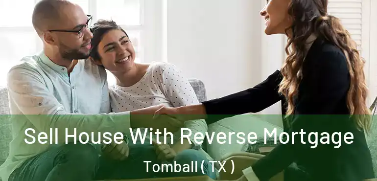  Sell House With Reverse Mortgage Tomball ( TX )