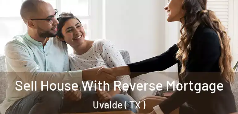  Sell House With Reverse Mortgage Uvalde ( TX )