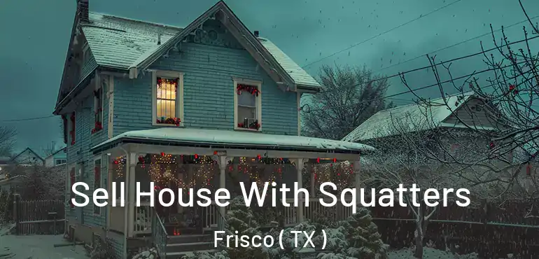  Sell House With Squatters Frisco ( TX )