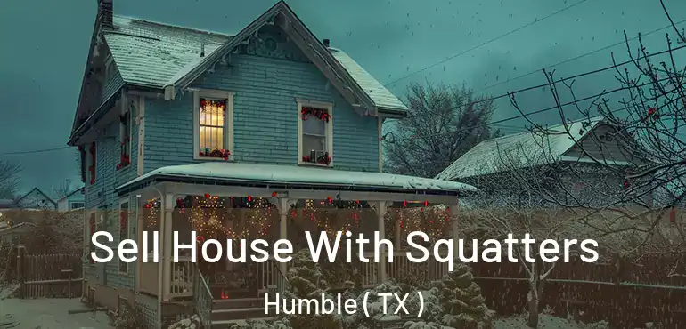  Sell House With Squatters Humble ( TX )