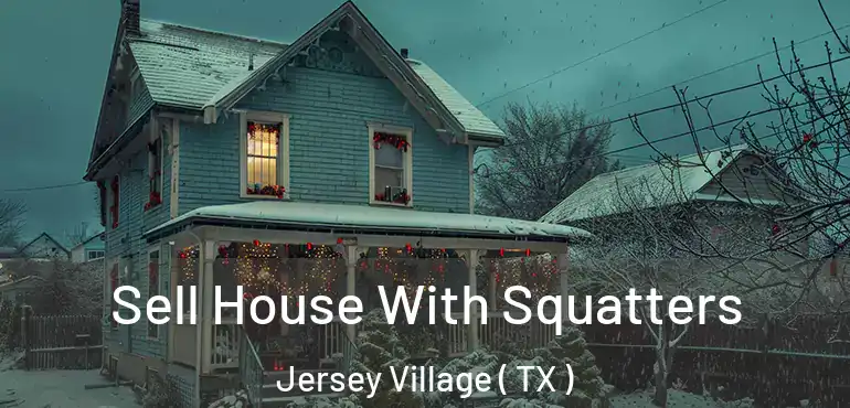  Sell House With Squatters Jersey Village ( TX )