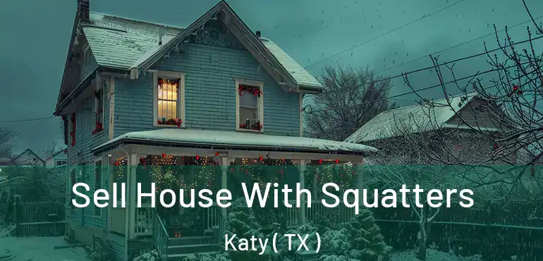  Sell House With Squatters Katy ( TX )