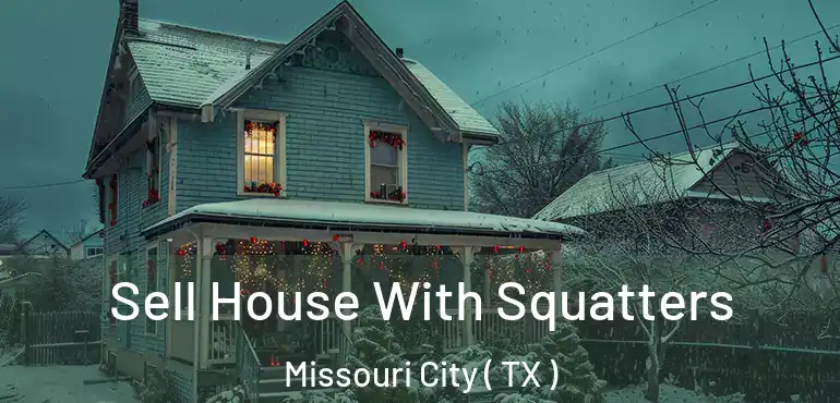  Sell House With Squatters Missouri City ( TX )