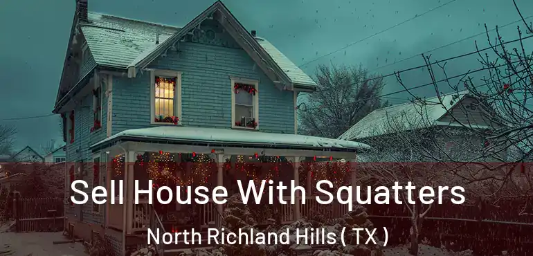  Sell House With Squatters North Richland Hills ( TX )