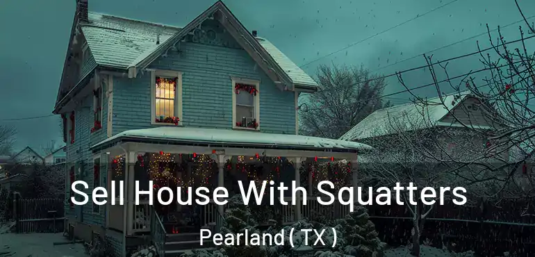  Sell House With Squatters Pearland ( TX )