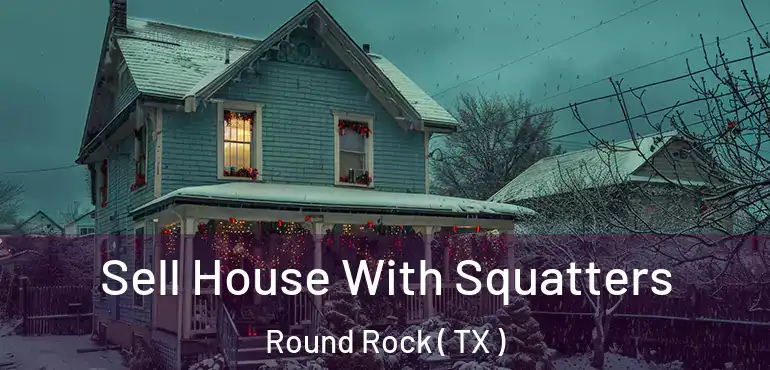  Sell House With Squatters Round Rock ( TX )