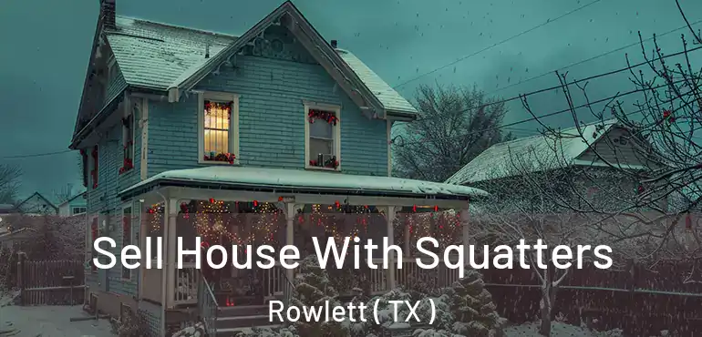  Sell House With Squatters Rowlett ( TX )