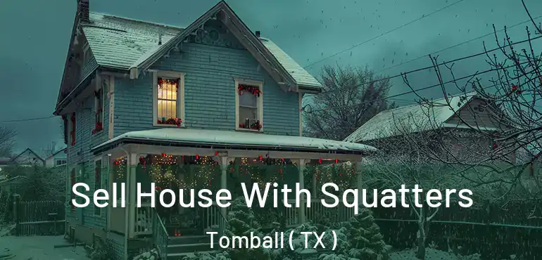  Sell House With Squatters Tomball ( TX )