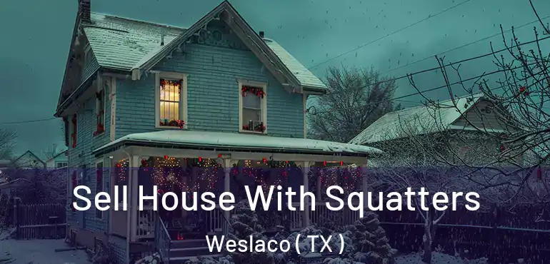  Sell House With Squatters Weslaco ( TX )
