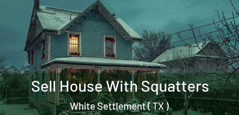  Sell House With Squatters White Settlement ( TX )
