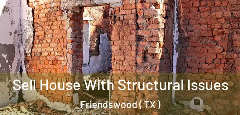  Sell House With Structural Issues Friendswood ( TX )