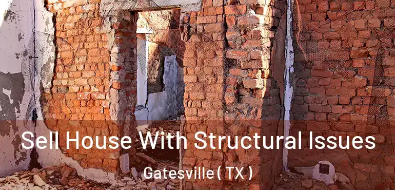  Sell House With Structural Issues Gatesville ( TX )