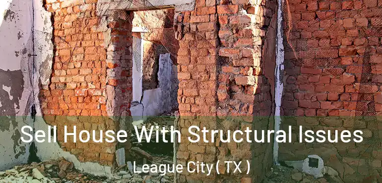  Sell House With Structural Issues League City ( TX )