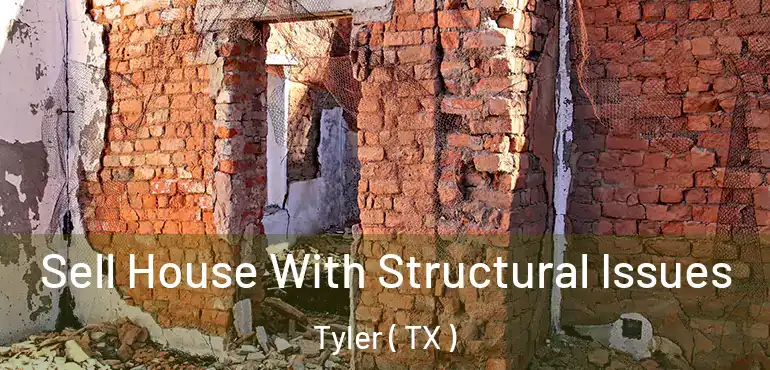  Sell House With Structural Issues Tyler ( TX )