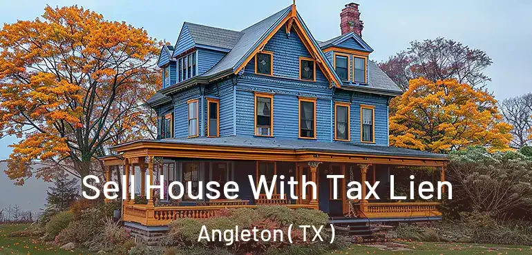  Sell House With Tax Lien Angleton ( TX )