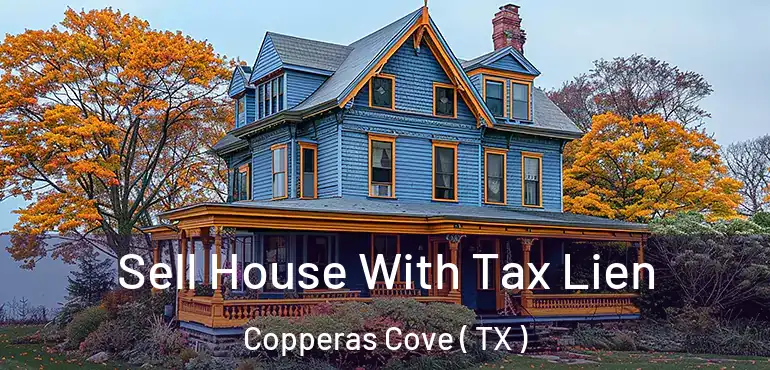  Sell House With Tax Lien Copperas Cove ( TX )