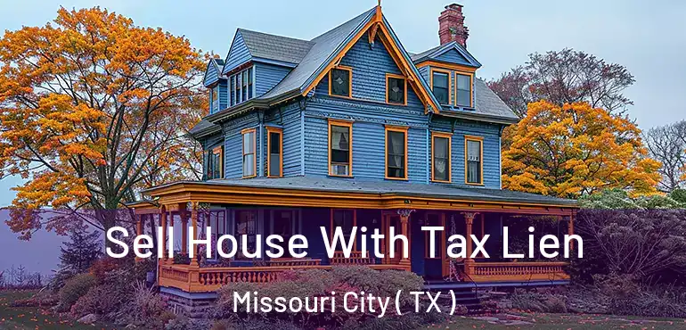  Sell House With Tax Lien Missouri City ( TX )