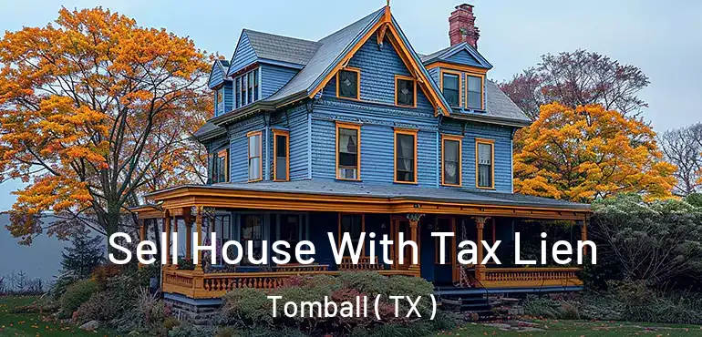  Sell House With Tax Lien Tomball ( TX )