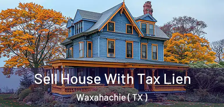  Sell House With Tax Lien Waxahachie ( TX )