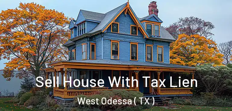 Sell House With Tax Lien West Odessa ( TX )