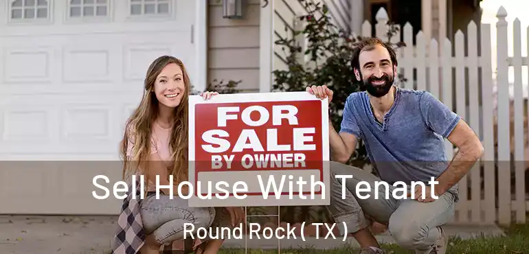  Sell House With Tenant Round Rock ( TX )