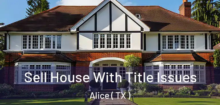  Sell House With Title Issues Alice ( TX )