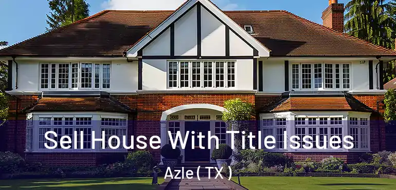  Sell House With Title Issues Azle ( TX )