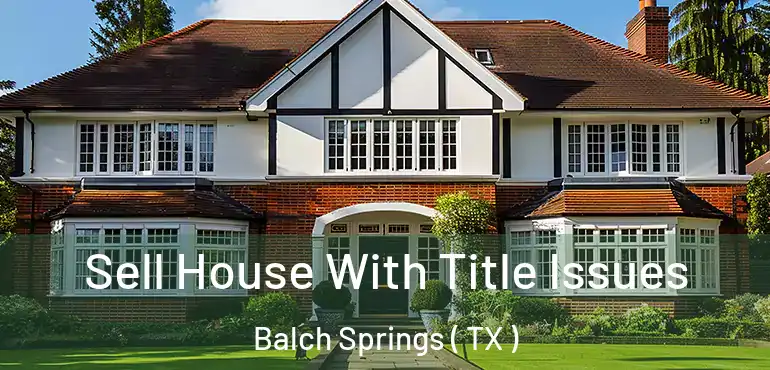  Sell House With Title Issues Balch Springs ( TX )