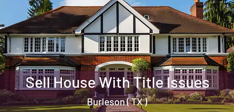  Sell House With Title Issues Burleson ( TX )
