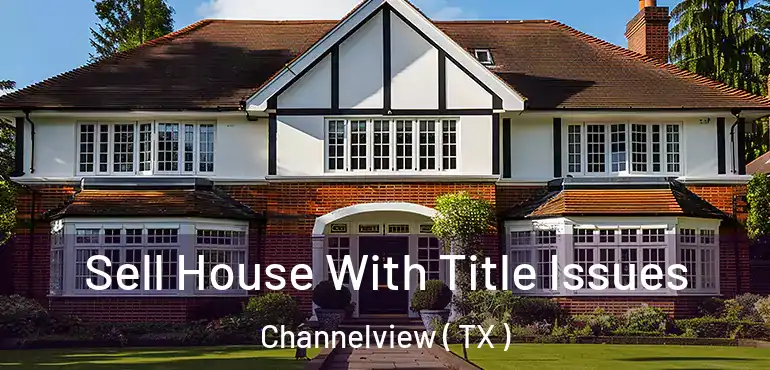  Sell House With Title Issues Channelview ( TX )