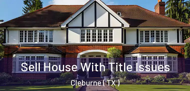  Sell House With Title Issues Cleburne ( TX )